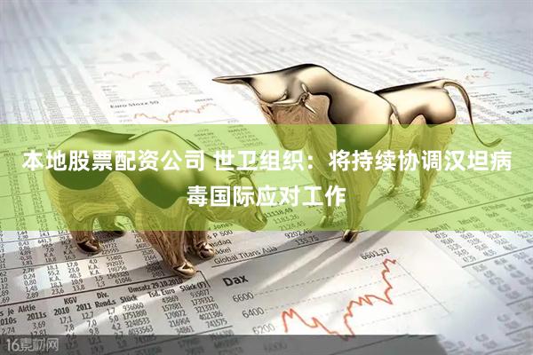 本地股票配资公司 世卫组织：将持续协调汉坦病毒国际应对工作